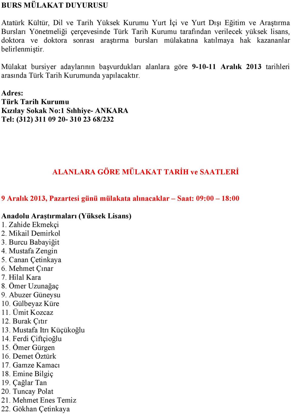 Mülakat bursiyer adaylarının başvurdukları alanlara göre 9-10-11 Aralık 2013 tarihleri arasında Türk Tarih Kurumunda yapılacaktır.