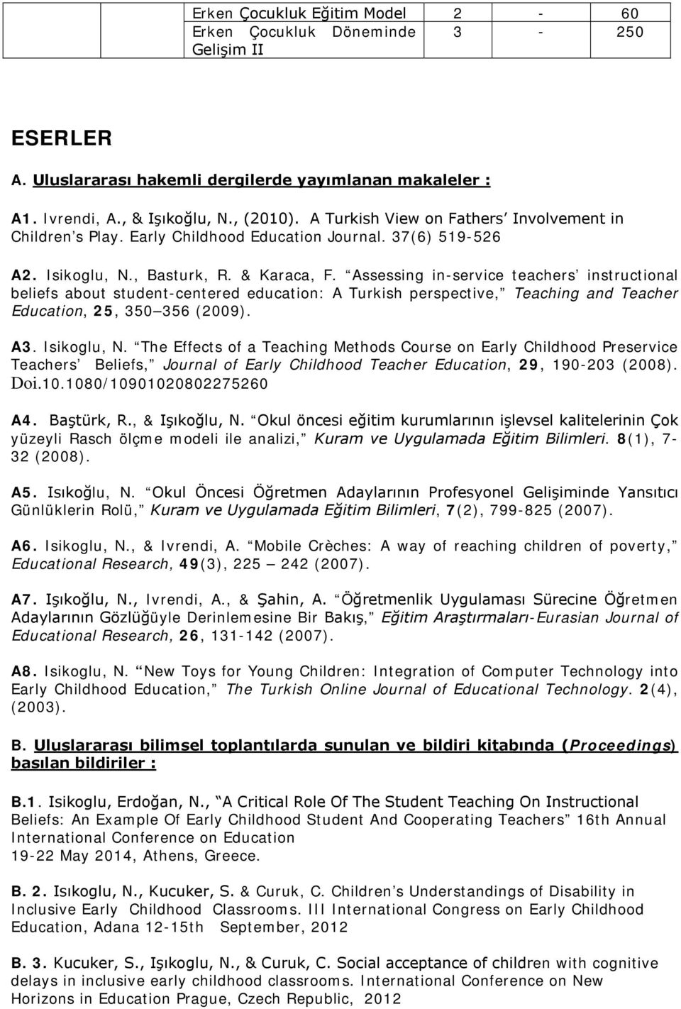 Assessing in-service teachers instructional beliefs about student-centered education: A Turkish perspective, Teaching and Teacher Education, 25, 350 356 (2009). A3. Isikoglu, N.