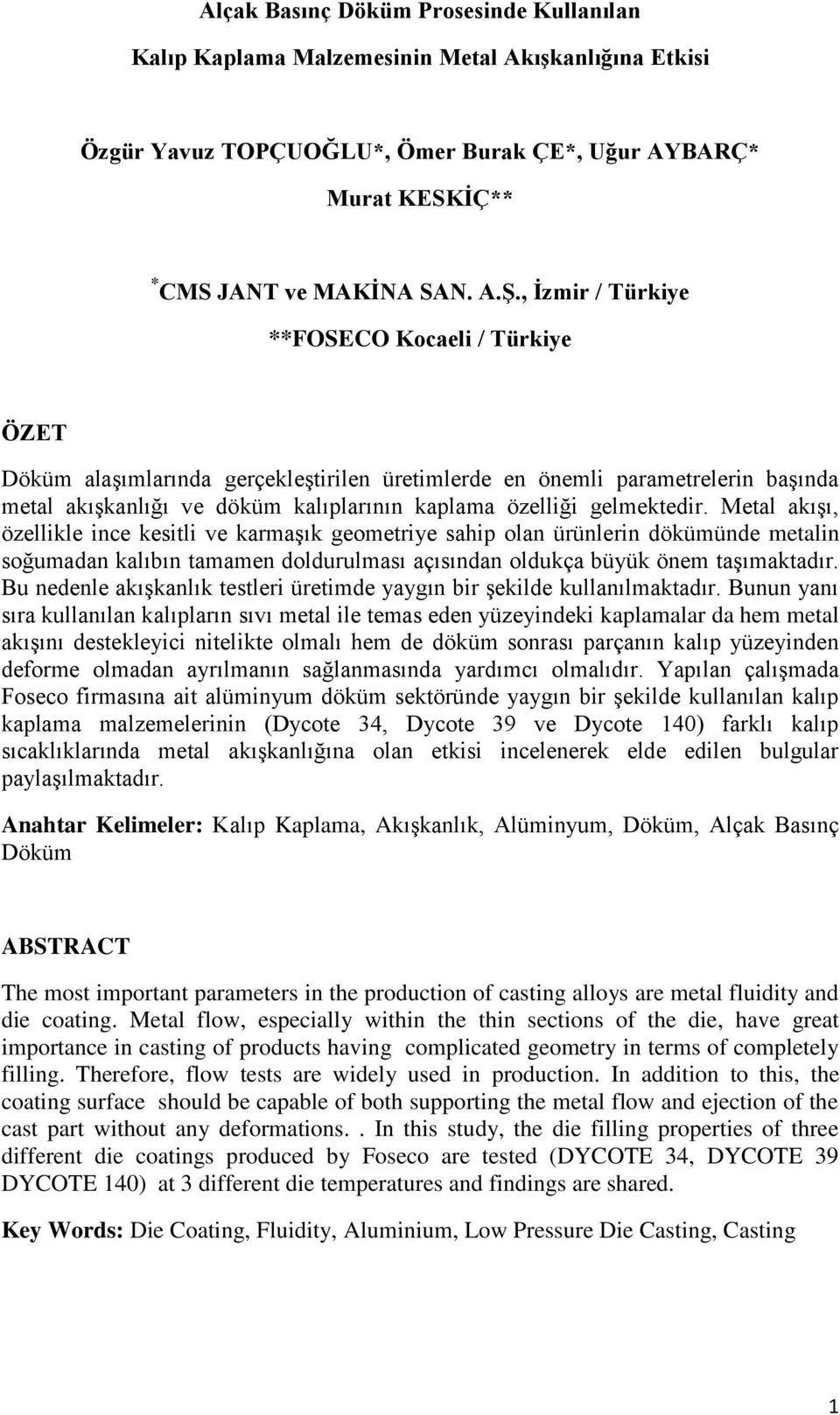 gelmektedir. Metal akışı, özellikle ince kesitli ve karmaşık geometriye sahip olan ürünlerin dökümünde metalin soğumadan kalıbın tamamen doldurulması açısından oldukça büyük önem taşımaktadır.