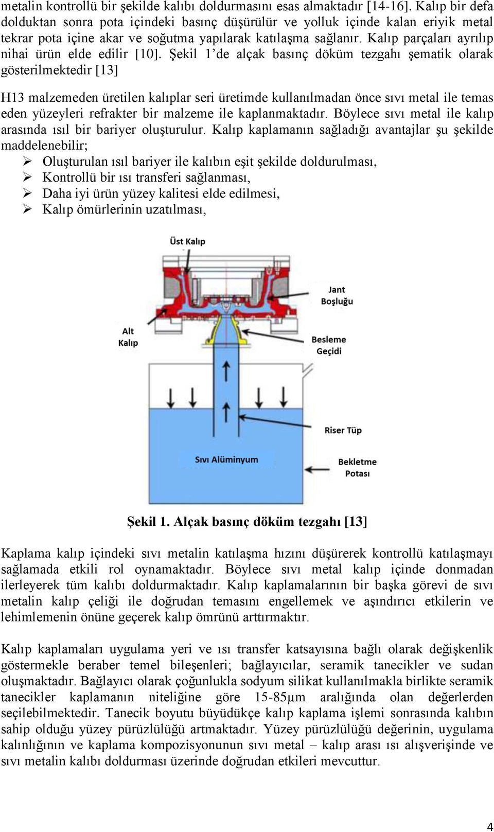 Kalıp parçaları ayrılıp nihai ürün elde edilir [10].