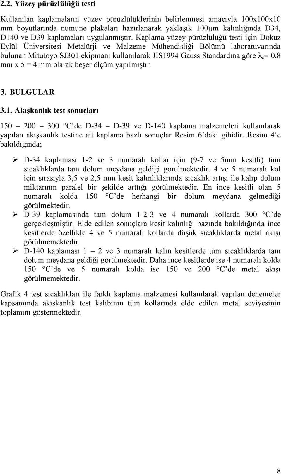 Kaplama yüzey pürüzlülüğü testi için Dokuz Eylül Üniversitesi Metalürji ve Malzeme Mühendisliği Bölümü laboratuvarında bulunan Mitutoyo SJ301 ekipmanı kullanılarak JIS1994 Gauss Standardına göre λ c