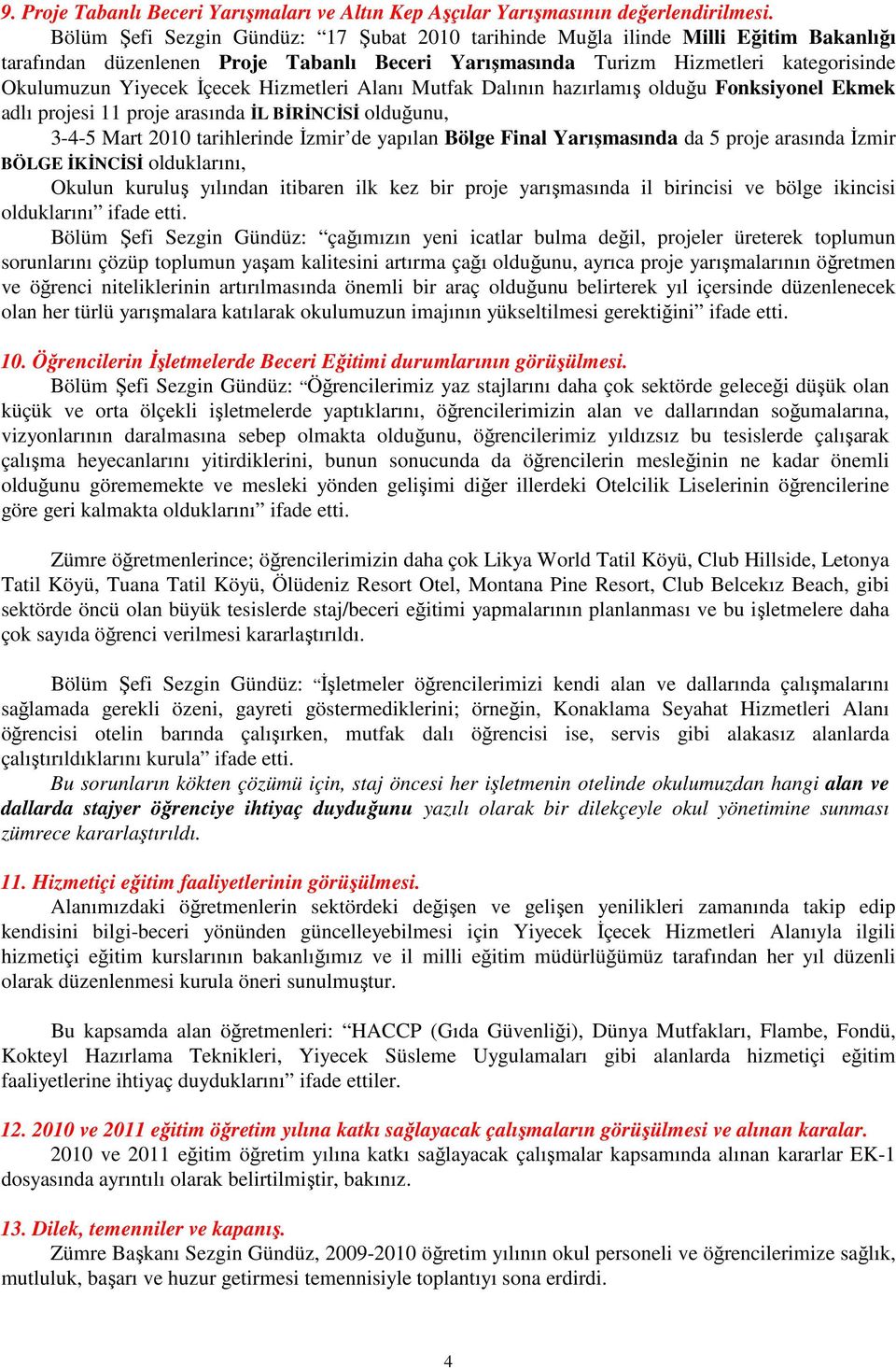 Hizmetleri Alanı Mutfak Dalının hazırlamış olduğu Fonksiyonel Ekmek adlı projesi 11 proje arasında İL BİRİNCİSİ olduğunu, 3-4-5 Mart 2010 tarihlerinde İzmir de yapılan Bölge Final Yarışmasında da 5