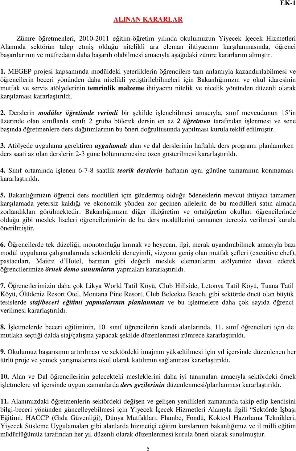 MEGEP projesi kapsamında modüldeki yeterliklerin öğrencilere tam anlamıyla kazandırılabilmesi ve öğrencilerin beceri yönünden daha nitelikli yetiştirilebilmeleri için Bakanlığımızın ve okul