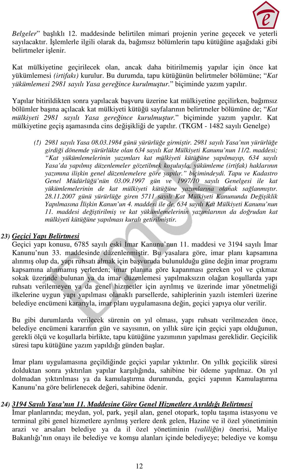 Bu durumda, tapu kütüğünün belirtmeler bölümüne; Kat yükümlemesi 2981 sayılı Yasa gereğince kurulmuştur. biçiminde yazım yapılır.