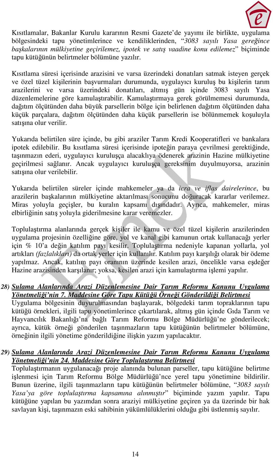 Kısıtlama süresi içerisinde arazisini ve varsa üzerindeki donatıları satmak isteyen gerçek ve özel tüzel kişilerinin başvurmaları durumunda, uygulayıcı kuruluş bu kişilerin tarım arazilerini ve varsa