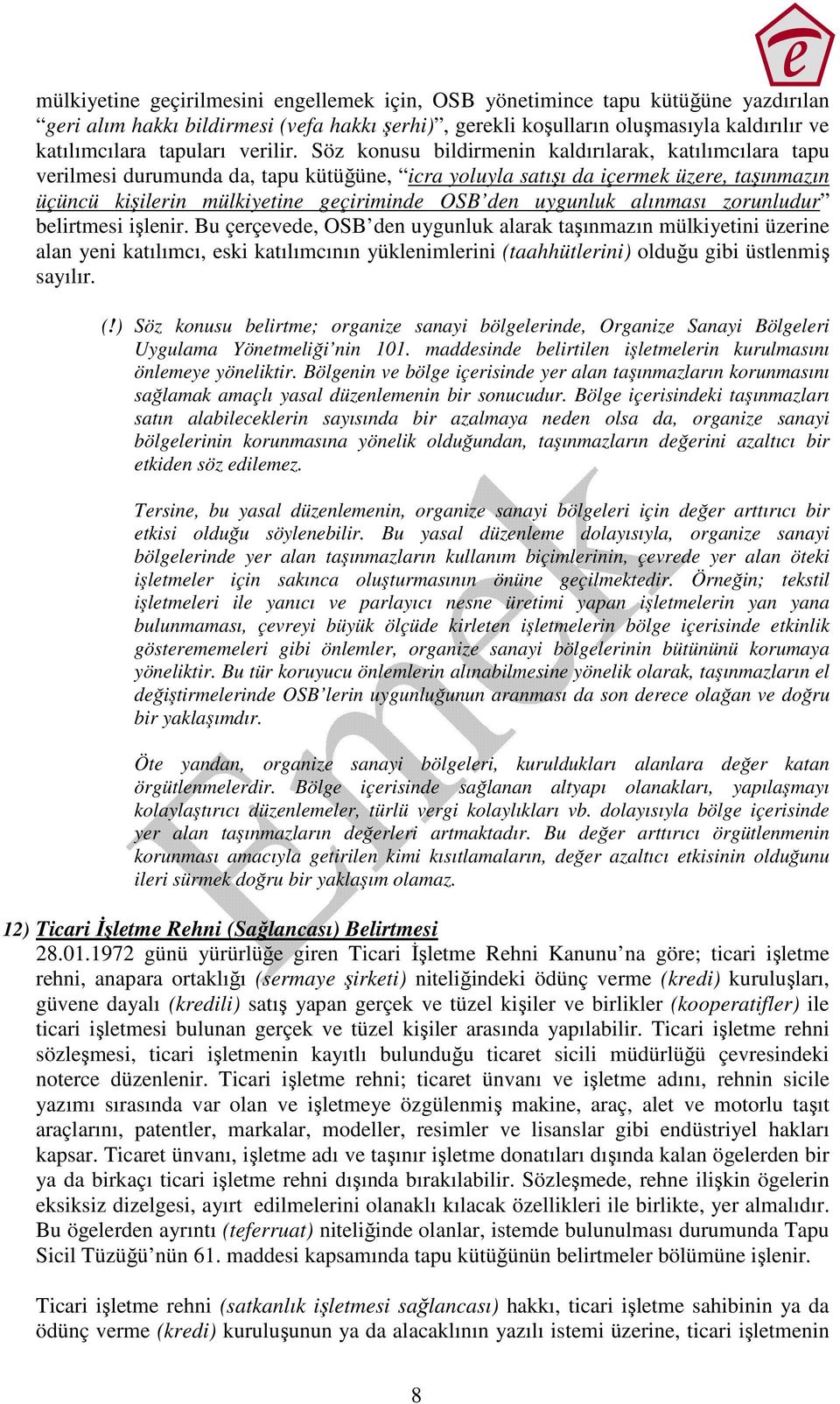 Söz konusu bildirmenin kaldırılarak, katılımcılara tapu verilmesi durumunda da, tapu kütüğüne, icra yoluyla satışı da içermek üzere, taşınmazın üçüncü kişilerin mülkiyetine geçiriminde OSB den