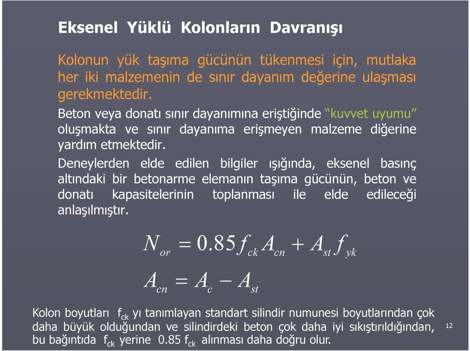 Deneylerden elde edilen bilgiler ışığında, eksenel basınç altındaki bir betonarme elemanın taşıma güünün, beton ve donatı kapasitelerinin toplanması ile elde edileeği