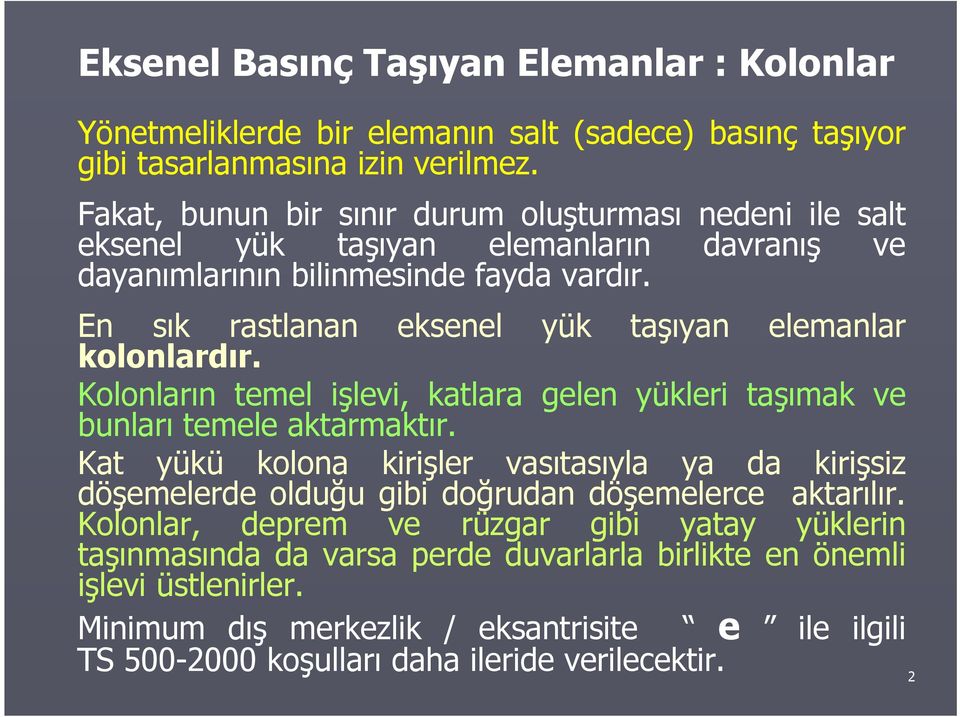 En sık rastlanan eksenel yük taşıyan elemanlar kolonlardır. Kolonların temel işlevi, katlara gelen yükleri taşımak ve bunları temele aktarmaktır.