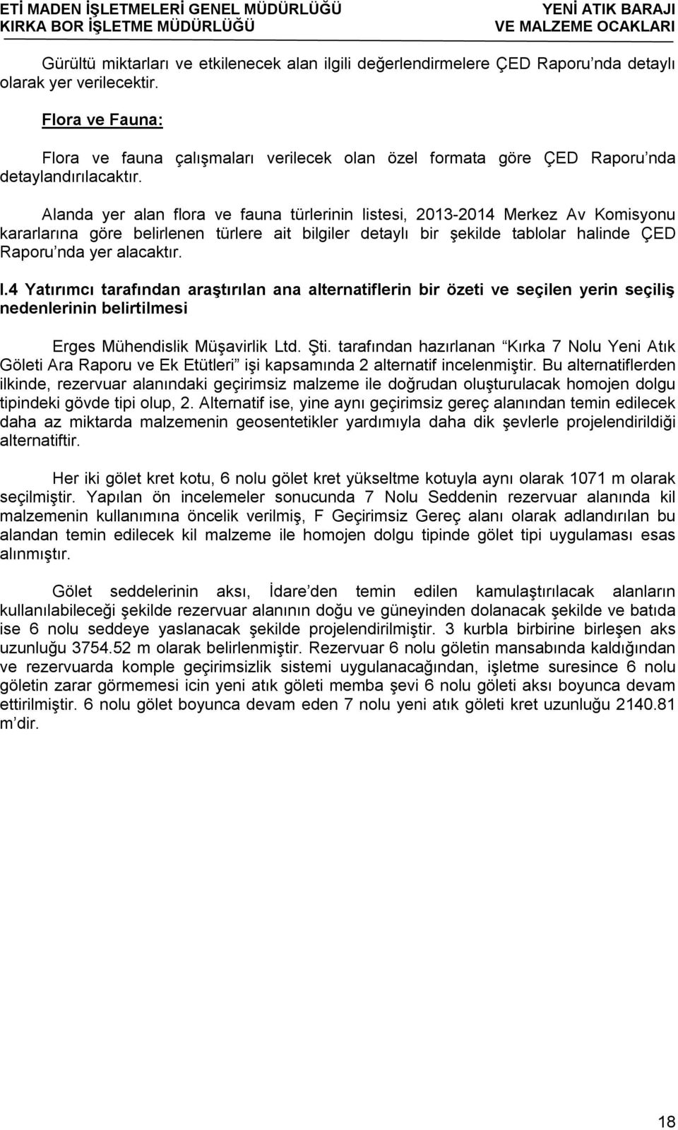 Alanda yer alan flora ve fauna türlerinin listesi, 2013-2014 Merkez Av Komisyonu kararlarına göre belirlenen türlere ait bilgiler detaylı bir şekilde tablolar halinde ÇED Raporu nda yer alacaktır. I.