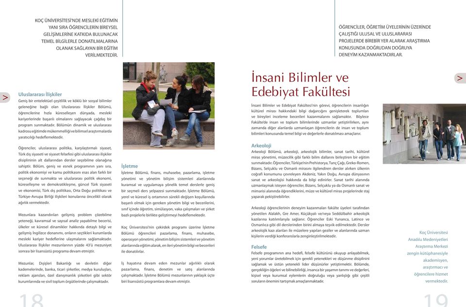 Uluslararası İlişkiler Geniş bir entelektüel çeşitlilik ve köklü bir sosyal bilimler geleneğine bağlı olan Uluslararası İlişkiler Bölümü, öğrencilerine hızla küreselleşen dünyada, mesleki