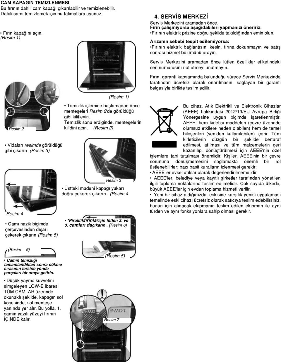 Arızanın sebebi tespit edilemiyorsa: Fırının elektrik bağlantısını kesin, fırına dokunmayın ve satış sonrası hizmet bölümünü arayın.