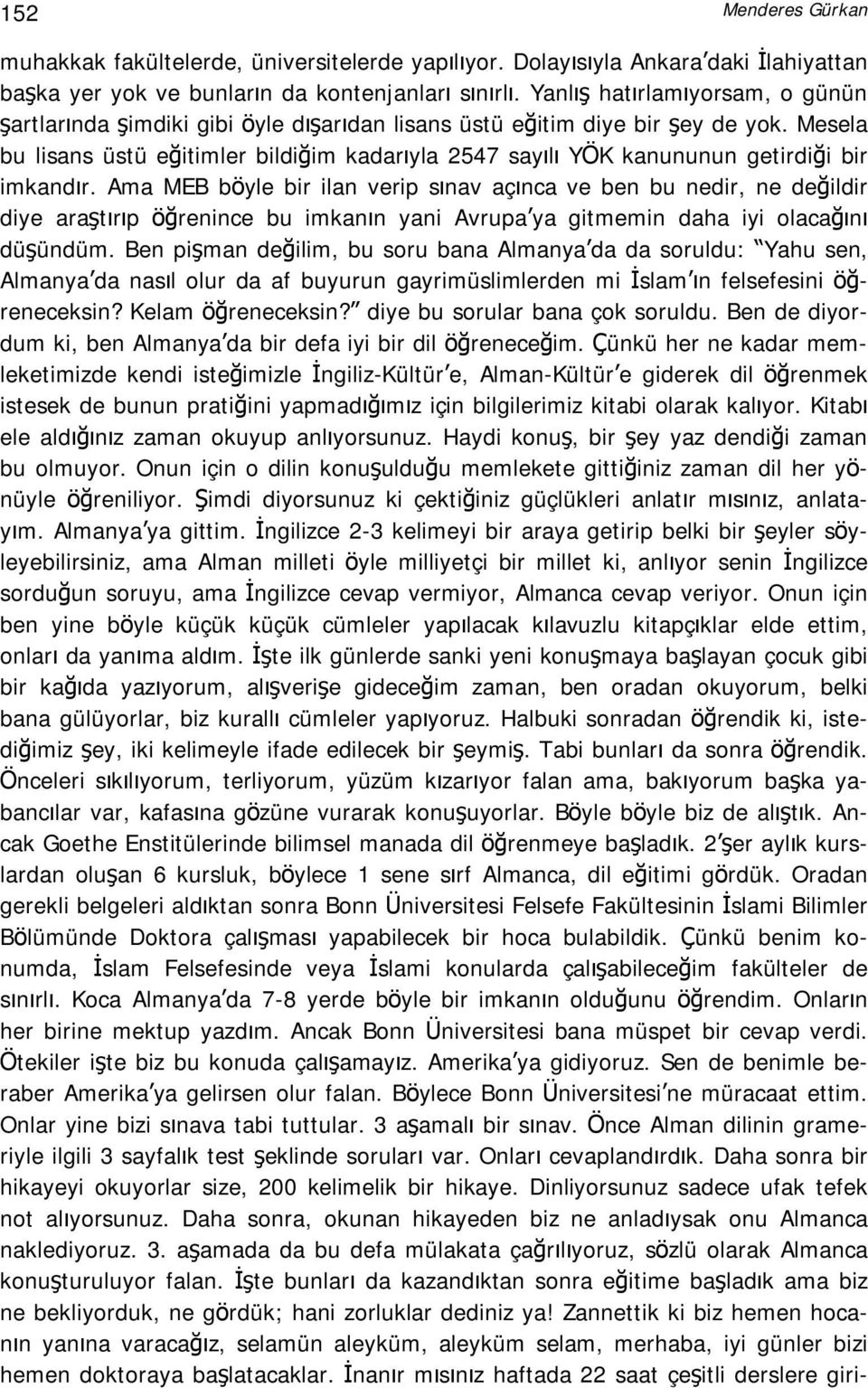 Mesela bu lisans üstü eğitimler bildiğim kadarıyla 2547 sayılı YÖK kanununun getirdiği bir imkandır.