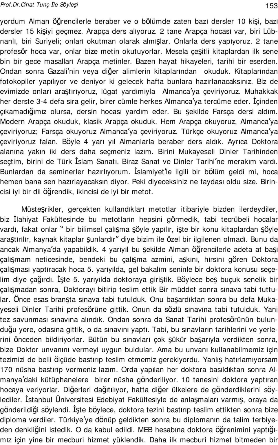 Mesela çeşitli kitaplardan ilk sene bin bir gece masalları Arapça metinler. Bazen hayat hikayeleri, tarihi bir eserden. Ondan sonra Gazali nin veya diğer alimlerin kitaplarından okuduk.