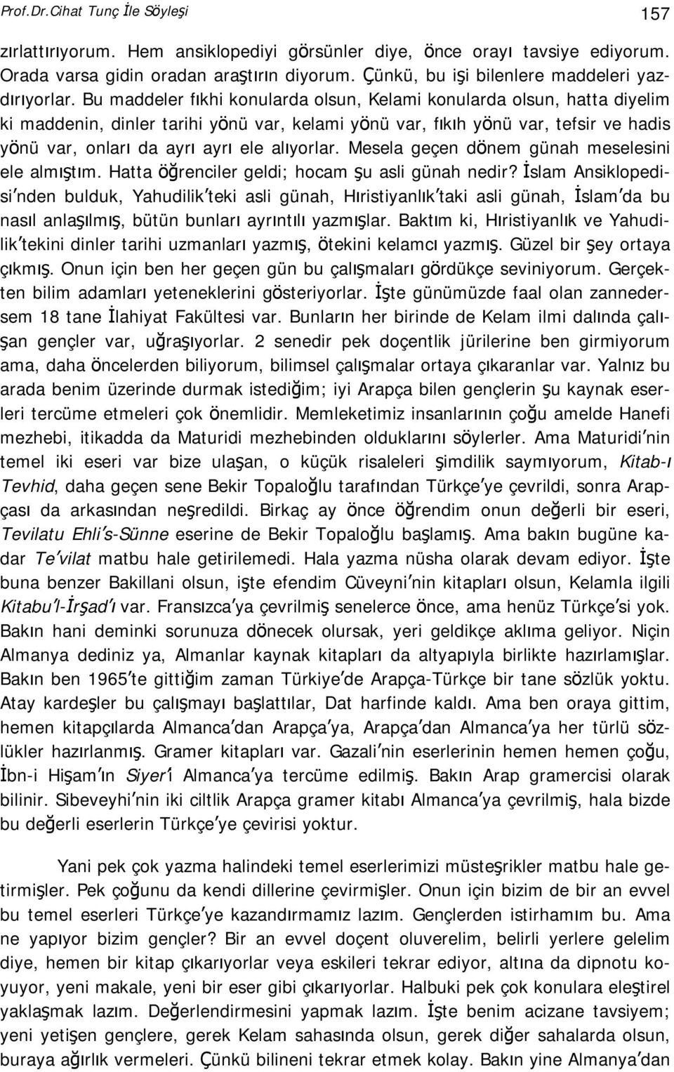 Bu maddeler fıkhi konularda olsun, Kelami konularda olsun, hatta diyelim ki maddenin, dinler tarihi yönü var, kelami yönü var, fıkıh yönü var, tefsir ve hadis yönü var, onları da ayrı ayrı ele