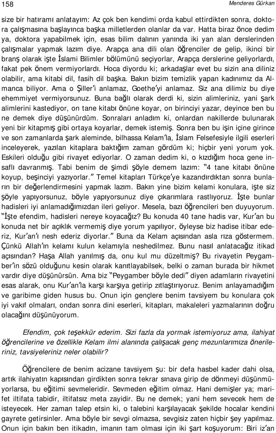 Arapça ana dili olan öğrenciler de gelip, ikinci bir branş olarak işte İslami Bilimler bölümünü seçiyorlar, Arapça derslerine geliyorlardı, fakat pek önem vermiyorlardı.