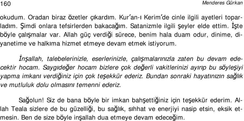 İnşallah, talebelerinizle, eserlerinizle, çalışmalarınızla zaten bu devam edecektir hocam.