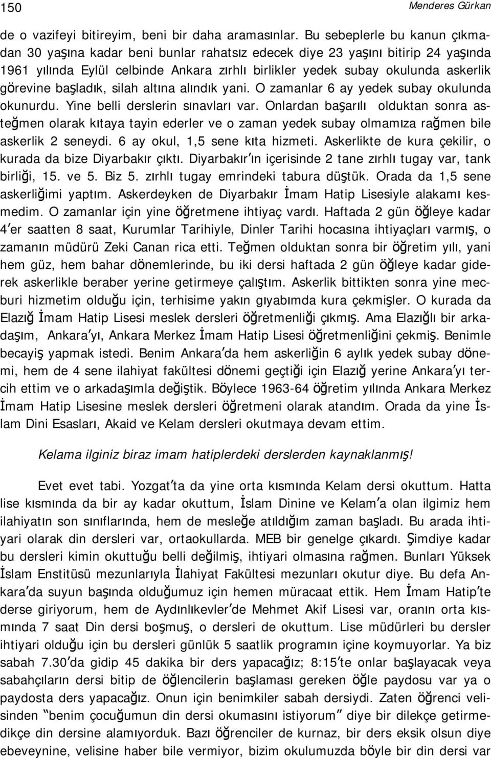 görevine başladık, silah altına alındık yani. O zamanlar 6 ay yedek subay okulunda okunurdu. Yine belli derslerin sınavları var.