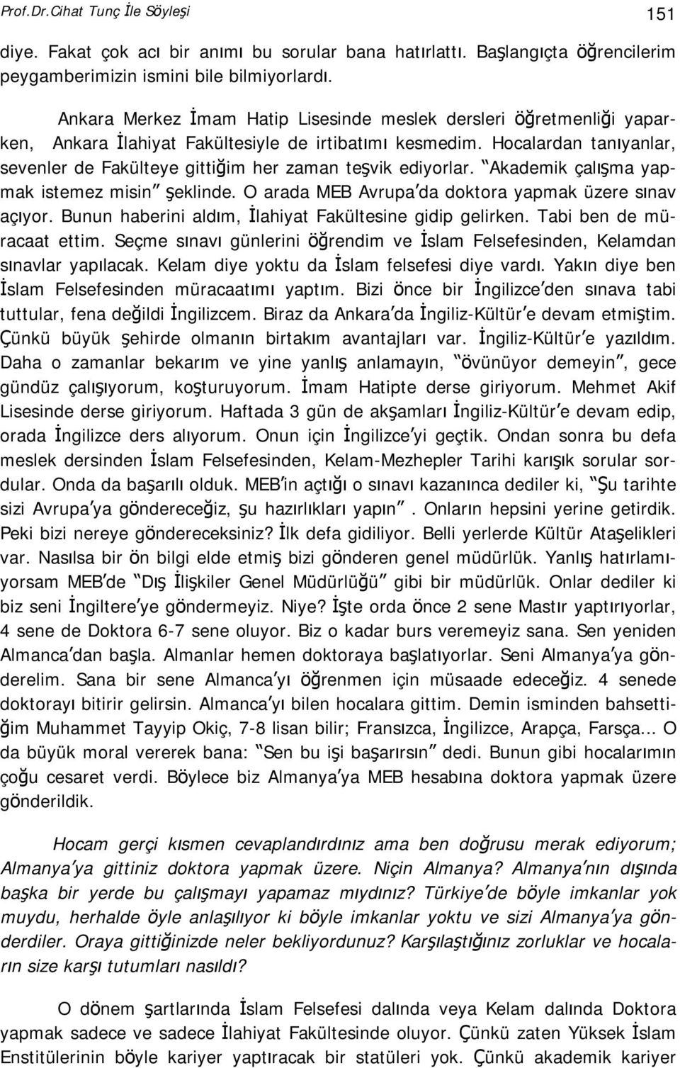 Hocalardan tanıyanlar, sevenler de Fakülteye gittiğim her zaman teşvik ediyorlar. Akademik çalışma yapmak istemez misin şeklinde. O arada MEB Avrupa da doktora yapmak üzere sınav açıyor.