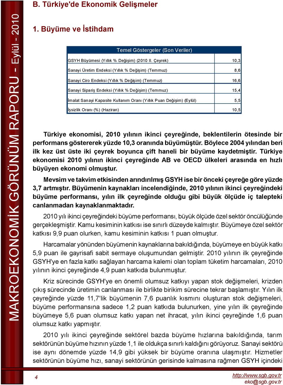 Oranı (Yıllık Puan Değişim) (), İşsizlik Oranı (%) (Haziran), Türkiye ekonomisi, 0 yılının ikinci çeyreğinde, beklentilerin ötesinde bir performans göstererek yüzde, oranında büyümüştür.