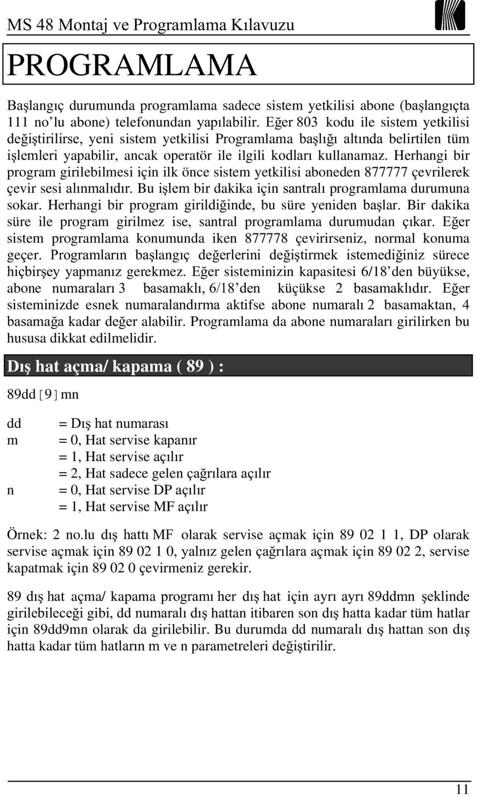 Herhangi bir program girilebilmesi için ilk önce sistem yetkilisi aboneden 877777 çevrilerek çevir sesi DOÕQPDOÕGÕUBu LúOHPbir dakika için VDQWUDOÕprogramlama durumuna sokar.