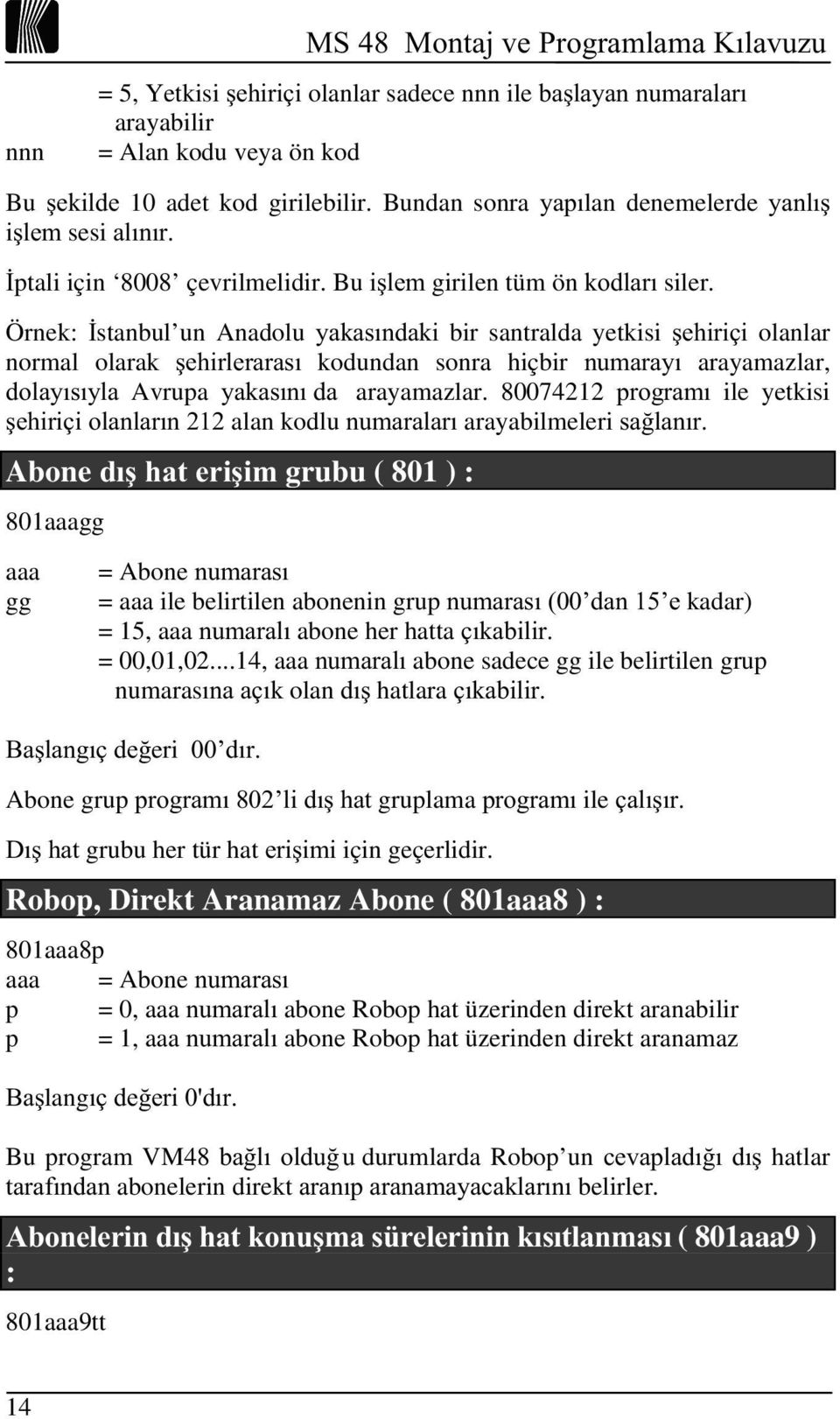 Örnek: østanbul un Anadolu \DNDVÕQGDNL bir santralda yetkisi úhklulol olanlar normal olarak úhkluohududvõ kodundan sonra hiçbir QXPDUD\Õ arayamazlar, GROD\ÕVÕ\OD Avrupa \DNDVÕQÕGD arayamazlar.