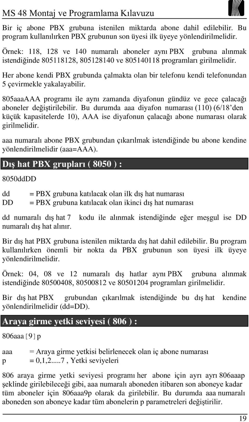 Her abone kendi PBX grubunda çalmakta olan bir telefonu kendi telefonundan 5 çevirmekle yakalayabilir.