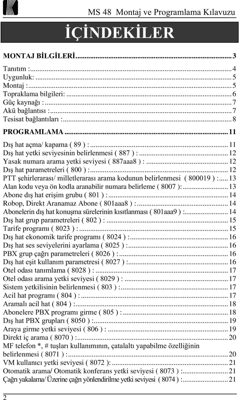 .. 13 Alan kodu veya ön kodla aranabilir numara belirleme ( 8007 ):...13 $ERQHGÕúKDWHULúLPJUXEX...14 Robop, Direkt Aranamaz Abone ( 801aaa8 ) :...14 $ERQHOHULQGÕúKDWNRQXúPDV UHOHULQLQNÕVÕWODQPDVÕDDD.