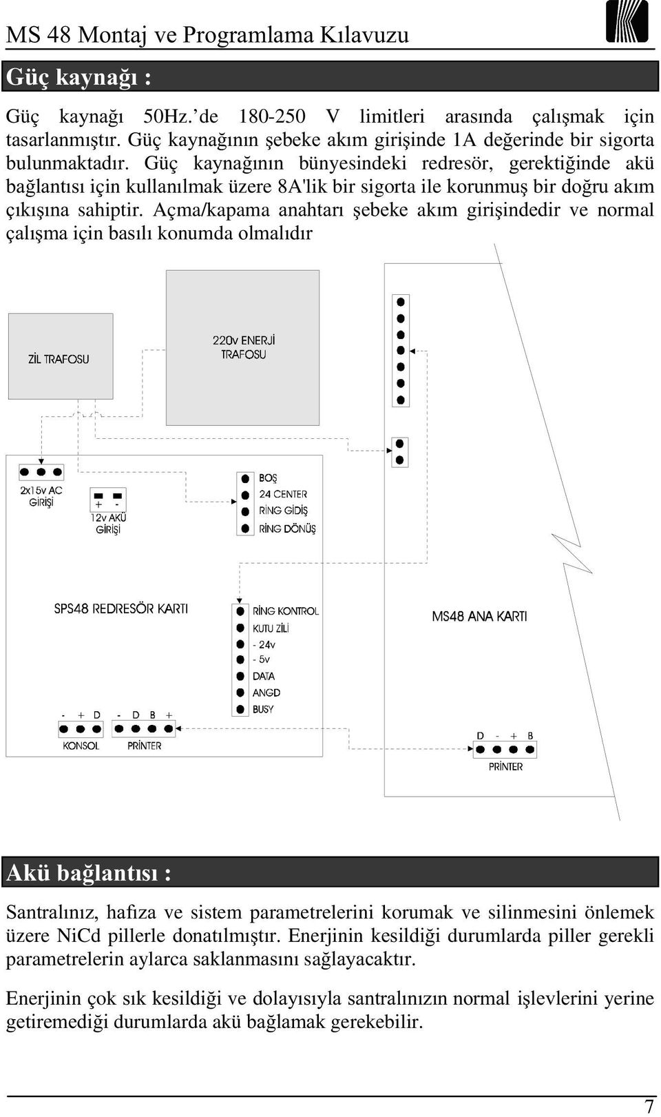 Açma/kapama DQDKWDUÕ úhehnh akõp JLULúLQGHGLU ve normal odoõúpdiçin EDVÕOÕkonumda ROPDOÕGÕU Akü ED ODQWÕVÕ : 6DQWUDOÕQÕ]KDIÕ]Dve sistem parametrelerini korumak ve silinmesini önlemek üzere