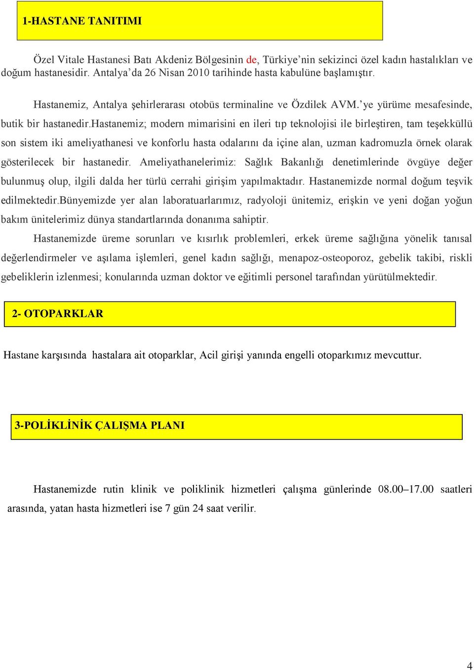 hastanemiz; modern mimarisini en ileri tıp teknolojisi ile birleştiren, tam teşekküllü son sistem iki ameliyathanesi ve konforlu hasta odalarını da içine alan, uzman kadromuzla örnek olarak