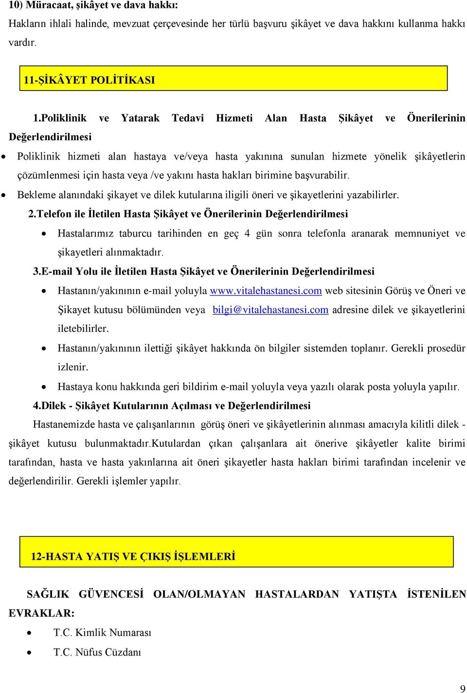 hasta veya /ve yakını hasta hakları birimine başvurabilir. Bekleme alanındaki şikayet ve dilek kutularına iligili öneri ve şikayetlerini yazabilirler. 2.