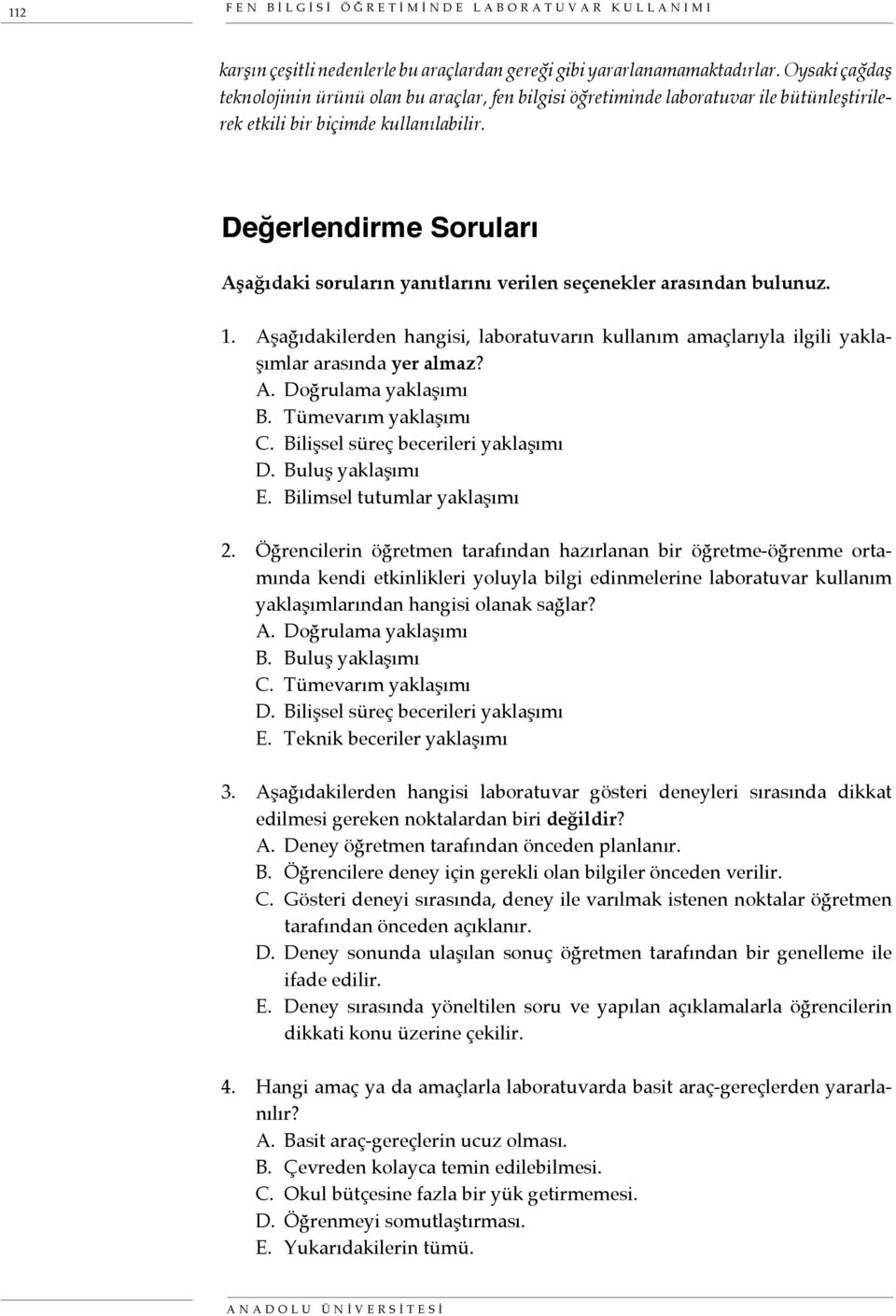 Değerlendirme Soruları Aşağıdaki soruların yanıtlarını verilen seçenekler arasından bulunuz. 1. Aşağıdakilerden hangisi, laboratuvarın kullanım amaçlarıyla ilgili yaklaşımlar arasında yer almaz A.