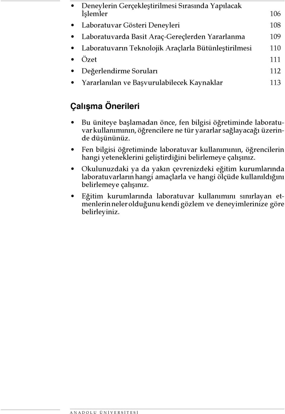 kullanımının, öğrencilere ne tür yararlar sağlayacağı üzerinde düşününüz. Fen bilgisi öğretiminde laboratuvar kullanımının, öğrencilerin hangi yeteneklerini geliştirdiğini belirlemeye çalışınız.