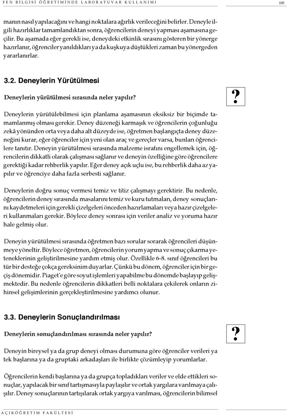 Bu aşamada eğer gerekli ise, deneydeki etkinlik sırasını gösteren bir yönerge hazırlanır, öğrenciler yanıldıkları ya da kuşkuya düştükleri zaman bu yönergeden yararlanırlar. 3.2.