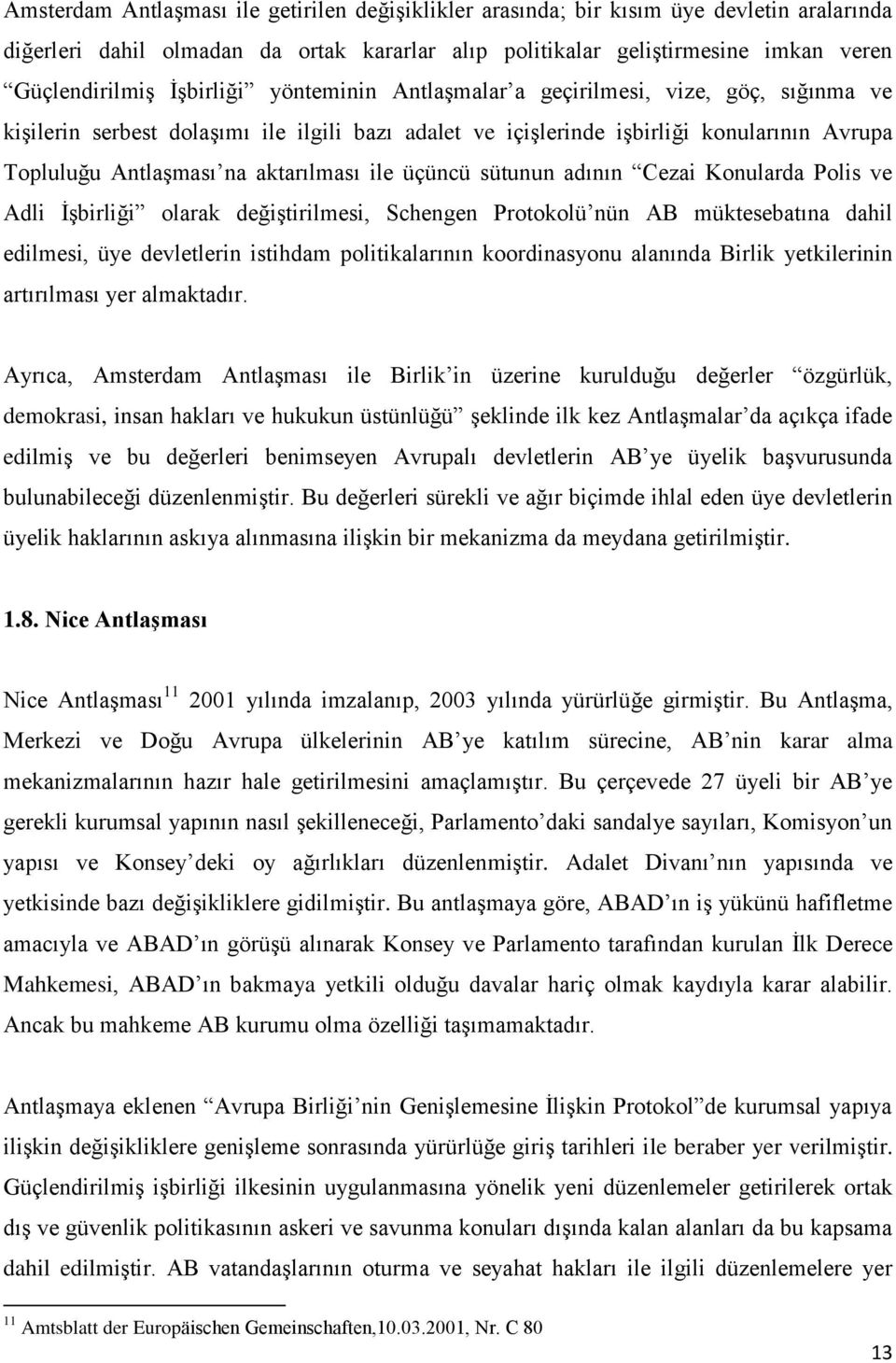 ile üçüncü sütunun adının Cezai Konularda Polis ve Adli İşbirliği olarak değiştirilmesi, Schengen Protokolü nün AB müktesebatına dahil edilmesi, üye devletlerin istihdam politikalarının koordinasyonu