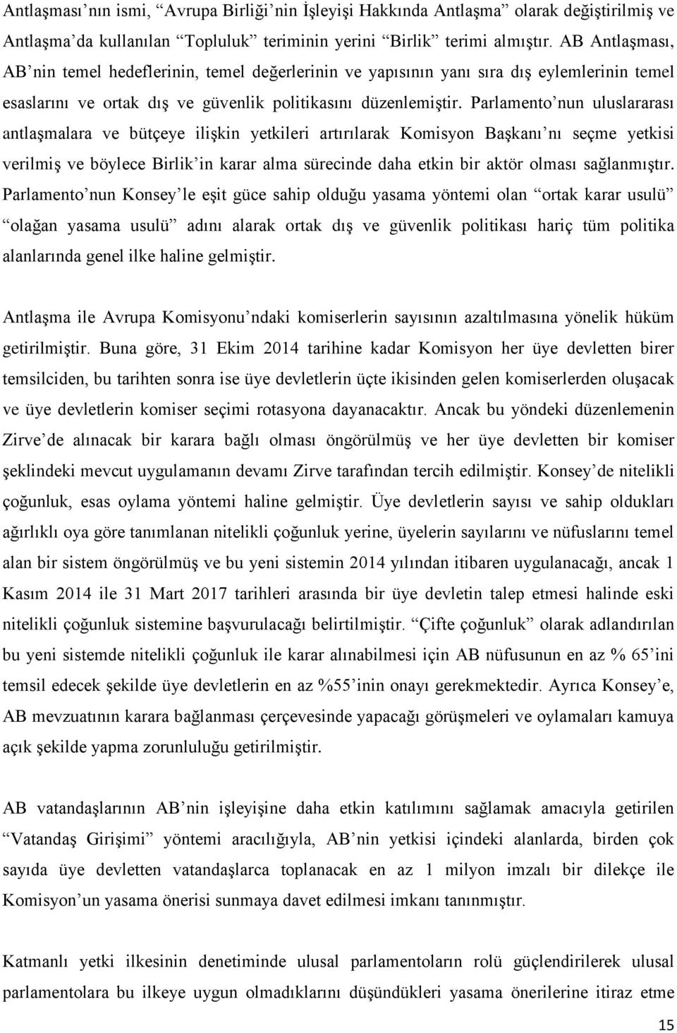 Parlamento nun uluslararası antlaşmalara ve bütçeye ilişkin yetkileri artırılarak Komisyon Başkanı nı seçme yetkisi verilmiş ve böylece Birlik in karar alma sürecinde daha etkin bir aktör olması