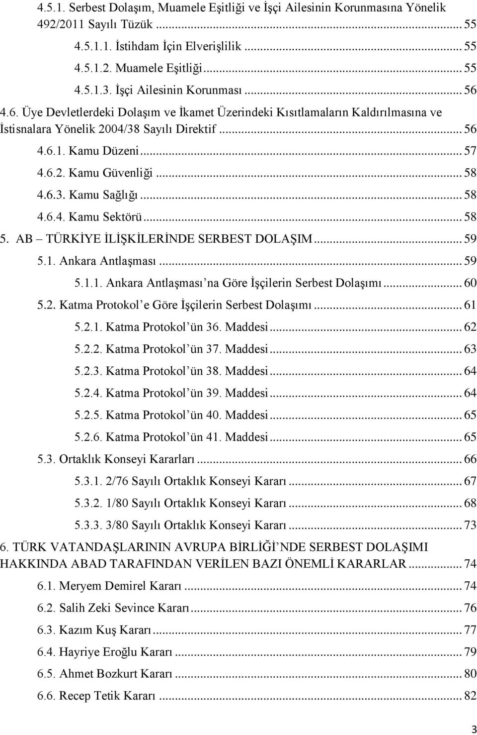 .. 58 4.6.3. Kamu Sağlığı... 58 4.6.4. Kamu Sektörü... 58 5. AB TÜRKİYE İLİŞKİLERİNDE SERBEST DOLAŞIM... 59 5.1. Ankara Antlaşması... 59 5.1.1. Ankara Antlaşması na Göre İşçilerin Serbest Dolaşımı.