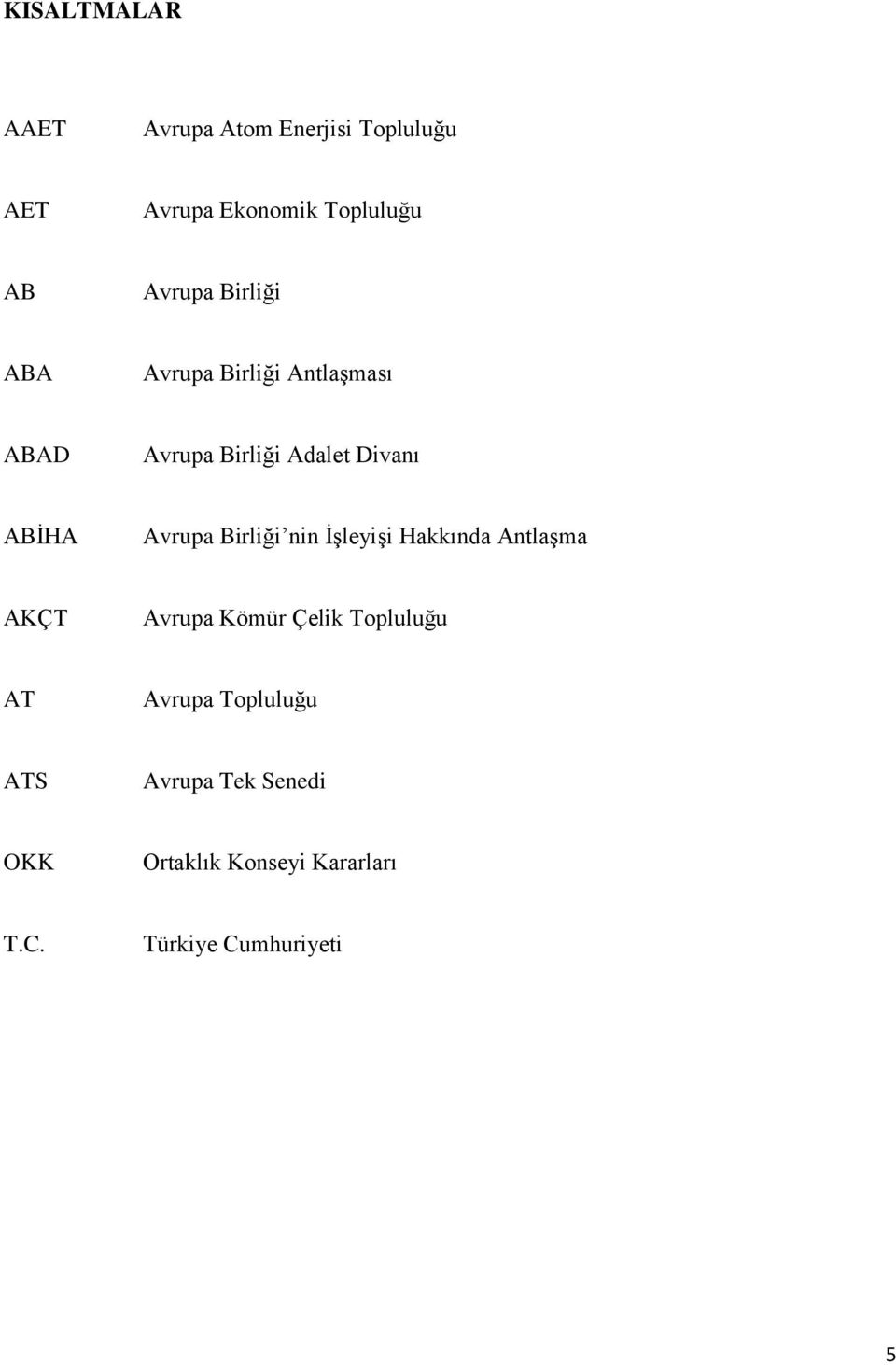 Avrupa Birliği nin İşleyişi Hakkında Antlaşma AKÇT Avrupa Kömür Çelik Topluluğu AT