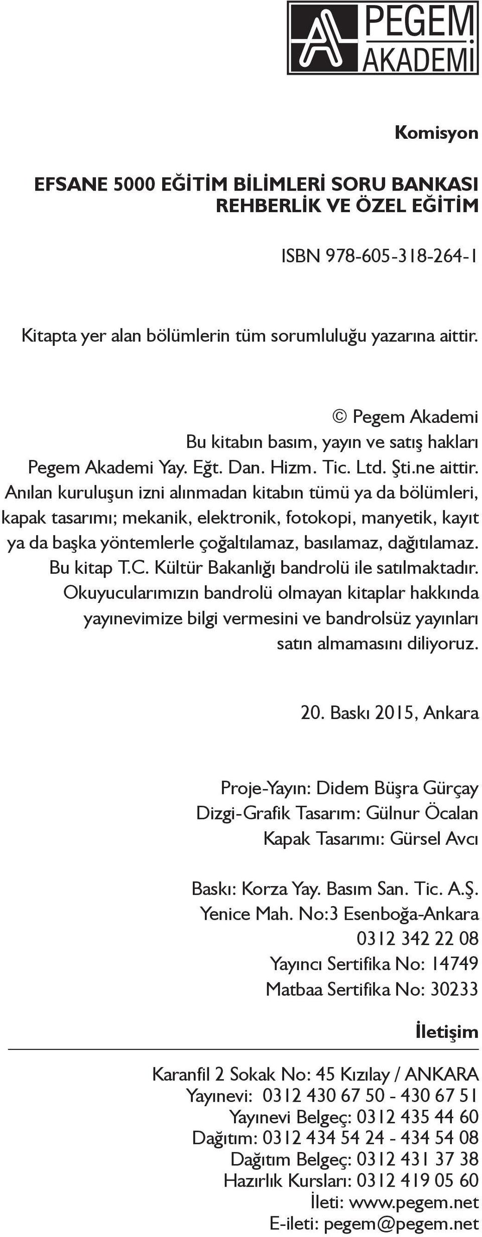 Anılan kuruluşun izni alınmadan kitabın tümü ya da bölümleri, kapak tasarımı; mekanik, elektronik, fotokopi, manyetik, kayıt ya da başka yöntemlerle çoğaltılamaz, basılamaz, dağıtılamaz. Bu kitap T.C.