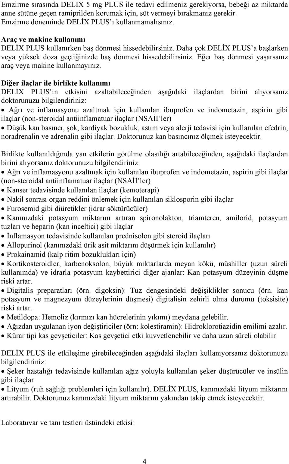 Daha çok DELİX PLUS a başlarken veya yüksek doza geçtiğinizde baş dönmesi hissedebilirsiniz. Eğer baş dönmesi yaşarsanız araç veya makine kullanmayınız.