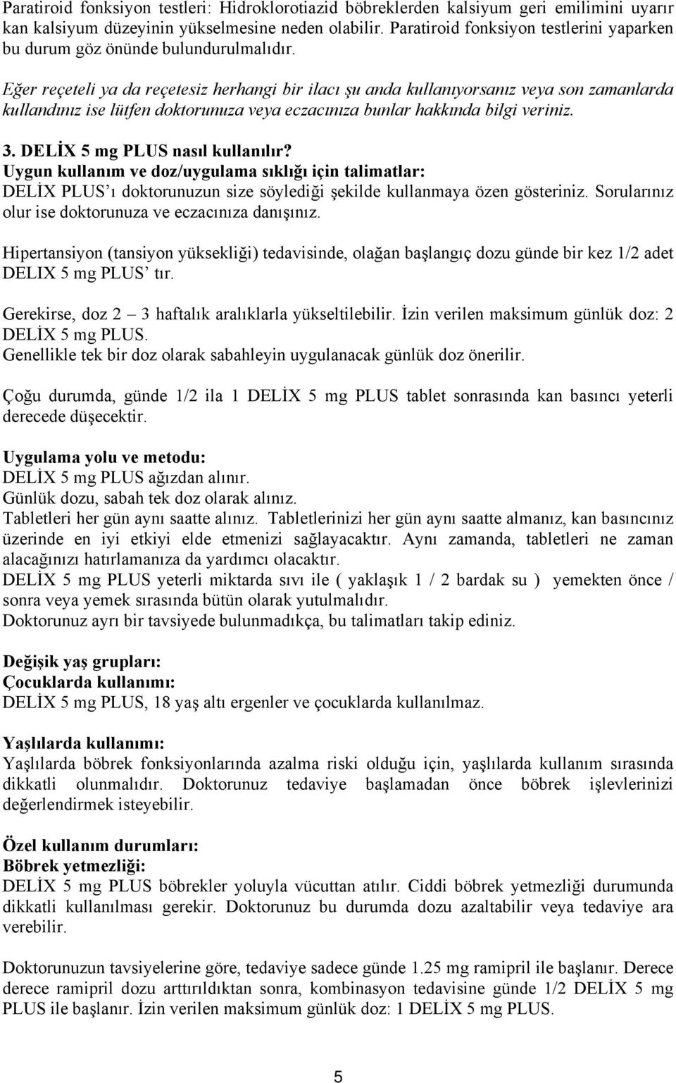 Eğer reçeteli ya da reçetesiz herhangi bir ilacı şu anda kullanıyorsanız veya son zamanlarda kullandınız ise lütfen doktorunuza veya eczacınıza bunlar hakkında bilgi veriniz. 3.