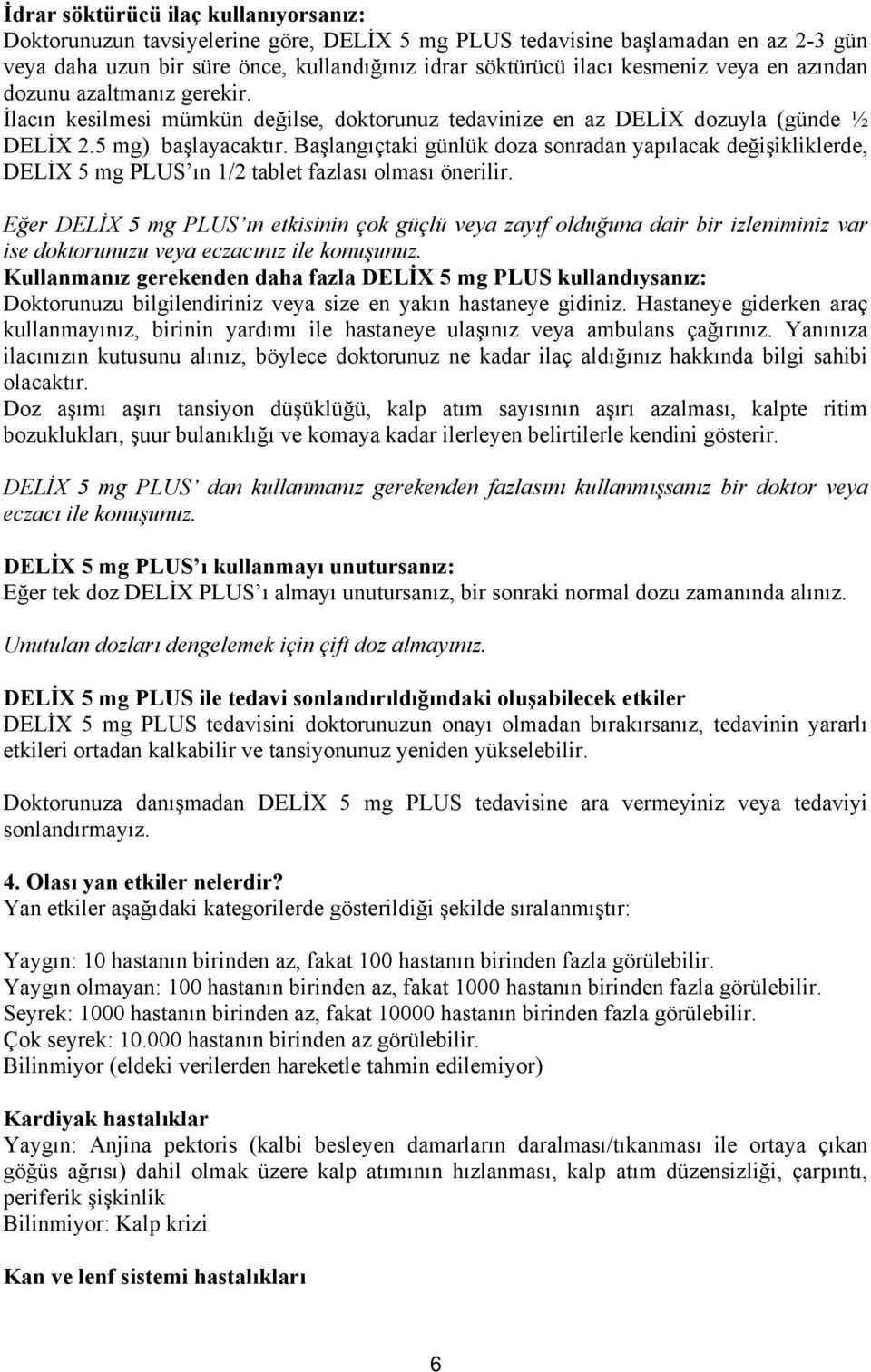 Başlangıçtaki günlük doza sonradan yapılacak değişikliklerde, DELİX 5 mg PLUS ın 1/2 tablet fazlası olması önerilir.