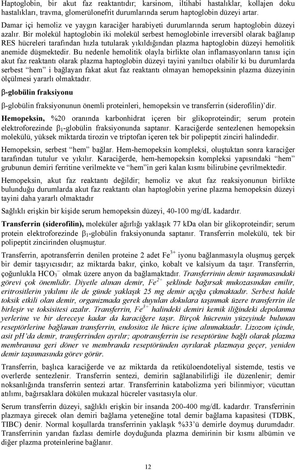 Bir molekül haptoglobin iki molekül serbest hemoglobinle irreversibl olarak bağlanıp RES hücreleri tarafından hızla tutularak yıkıldığından plazma haptoglobin düzeyi hemolitik anemide düşmektedir.