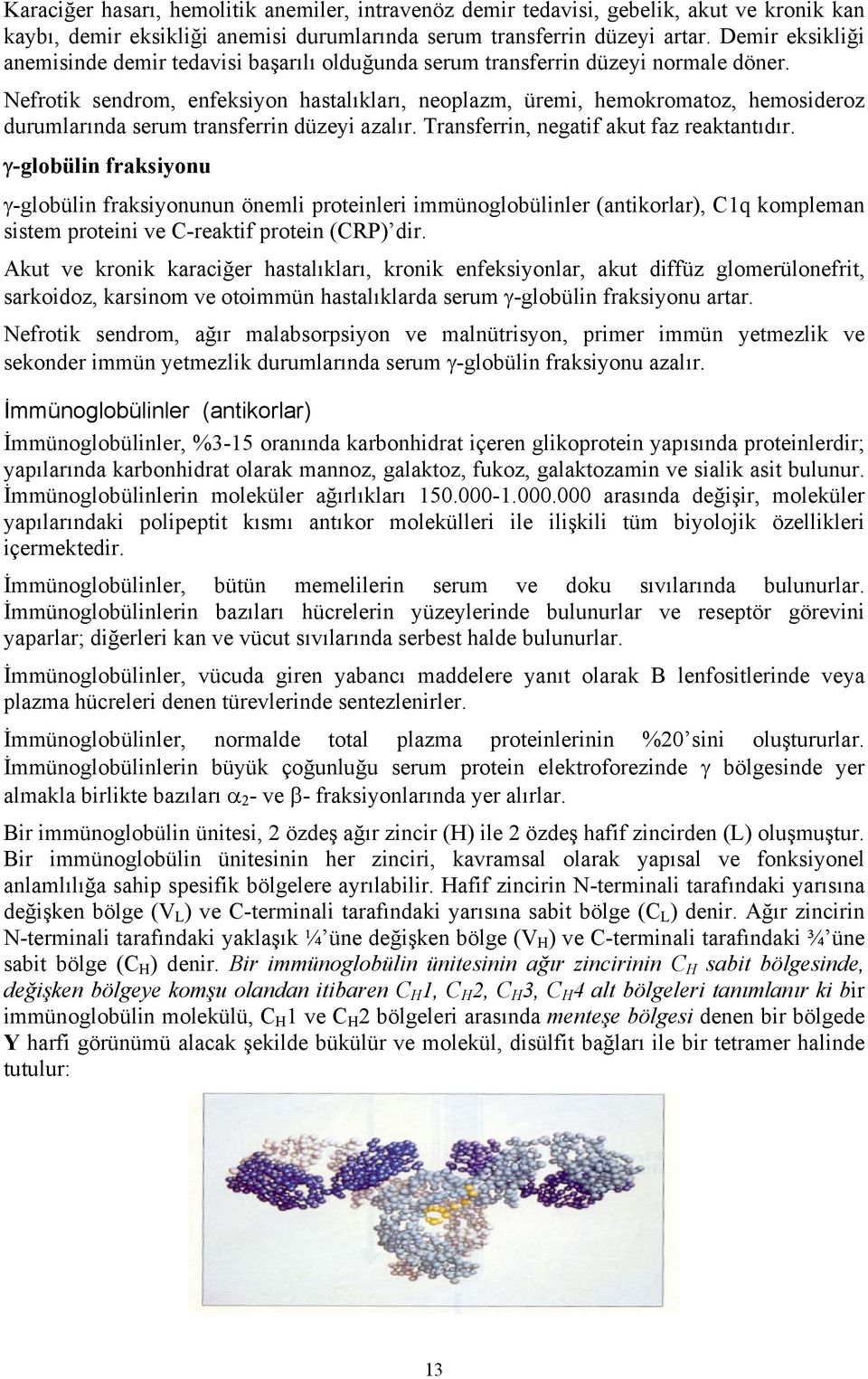 Nefrotik sendrom, enfeksiyon hastalıkları, neoplazm, üremi, hemokromatoz, hemosideroz durumlarında serum transferrin düzeyi azalır. Transferrin, negatif akut faz reaktantıdır.