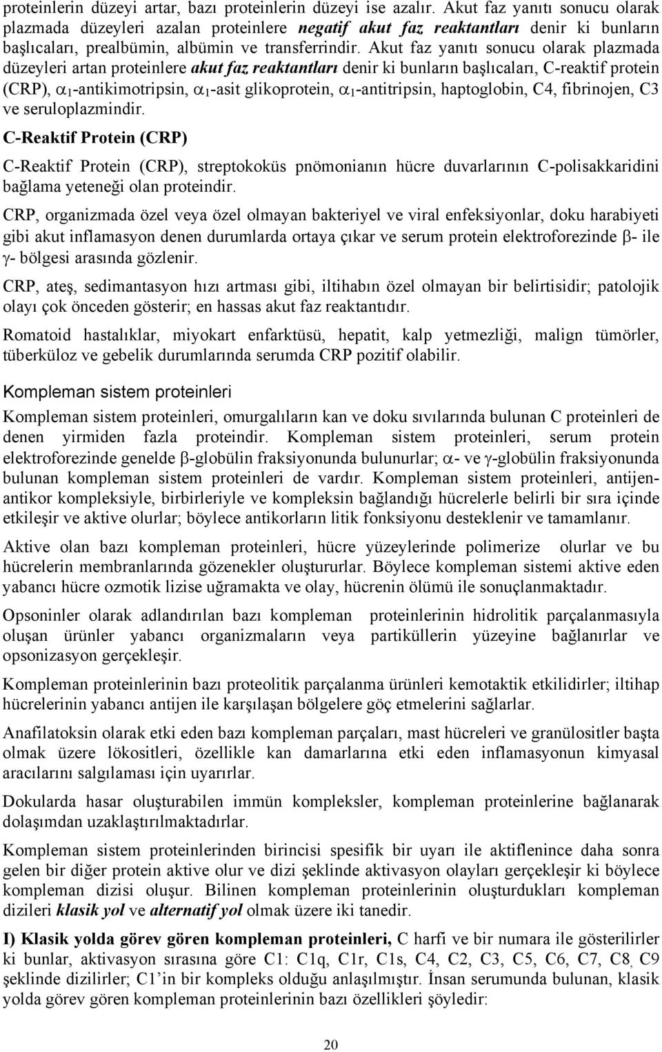 Akut faz yanıtı sonucu olarak plazmada düzeyleri artan proteinlere akut faz reaktantları denir ki bunların başlıcaları, C-reaktif protein (CRP), α 1 -antikimotripsin, α 1 -asit glikoprotein, α 1