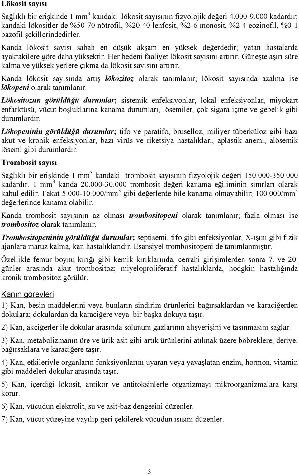 Kanda lökosit sayısı sabah en düşük akşam en yüksek değerdedir; yatan hastalarda ayaktakilere göre daha yüksektir. Her bedeni faaliyet lökosit sayısını artırır.