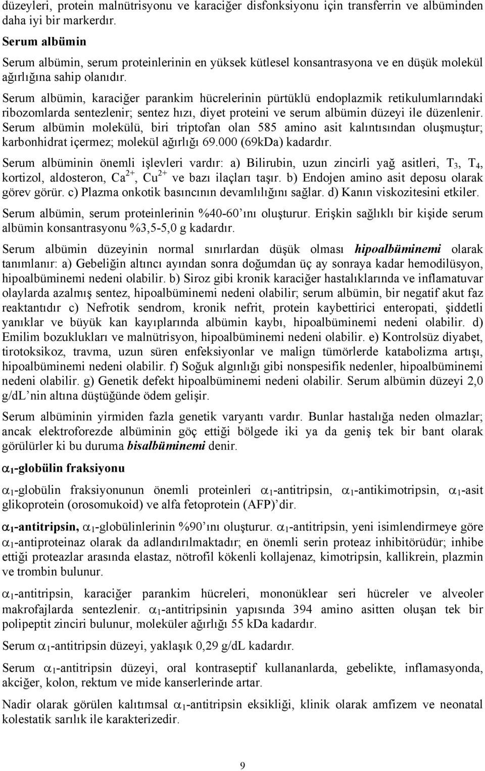 Serum albümin, karaciğer parankim hücrelerinin pürtüklü endoplazmik retikulumlarındaki ribozomlarda sentezlenir; sentez hızı, diyet proteini ve serum albümin düzeyi ile düzenlenir.