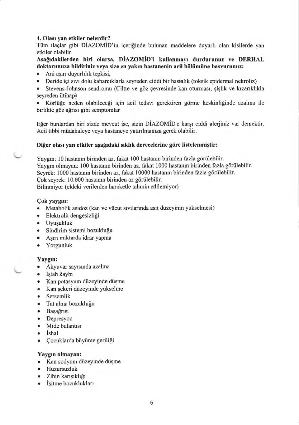 dolu kabarcıklarla seyreden ciddi bir hastalık (toksik epidermal nekroliz) Stevens-Johnson sendromu (Ciltte ve göz çevresinde kan oturması, şişlik ve kızarıklıkla seyreden iltihap) Körlüğe neden