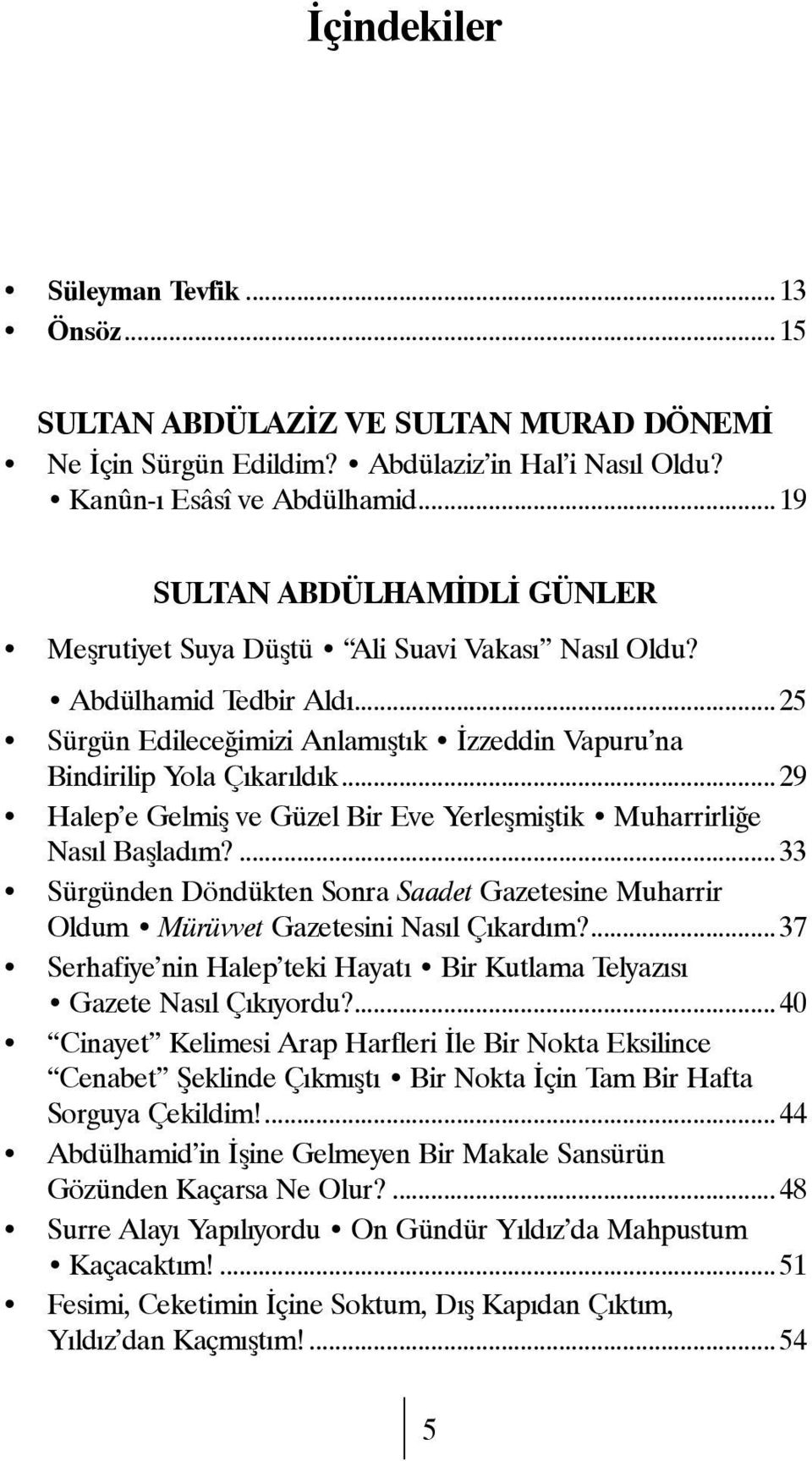 .. 29 Halep e Gelmiş ve Güzel Bir Eve Yerleşmiştik Muharrirliğe Nasıl Başladım?... 33 Sürgünden Döndükten Sonra Saadet Gazetesine Muharrir Oldum Mürüvvet Gazetesini Nasıl Çıkardım?