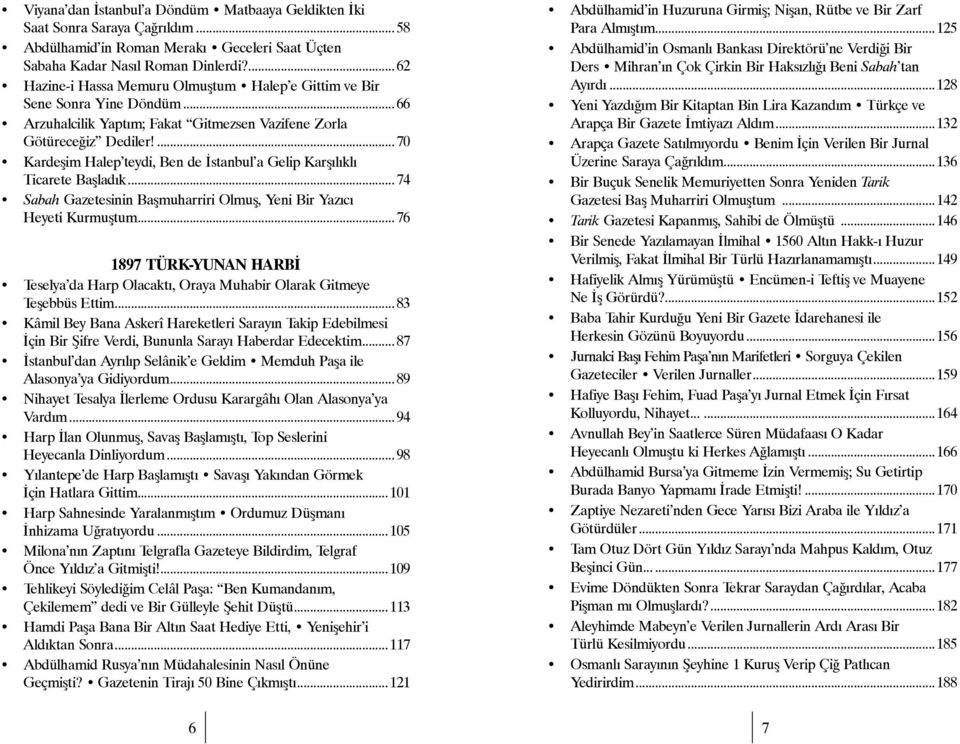 ... 70 Kardeşim Halep teydi, Ben de İstanbul a Gelip Karşılıklı Ticarete Başladık... 74 Sabah Gazetesinin Başmuharriri Olmuş, Yeni Bir Yazıcı Heyeti Kurmuştum.