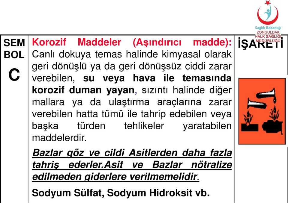 verebilen hatta tümü ile tahrip edebilen veya başka türden tehlikeler yaratabilen maddelerdir.